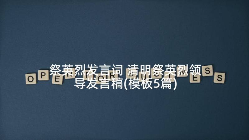 祭英烈发言词 清明祭英烈领导发言稿(模板5篇)