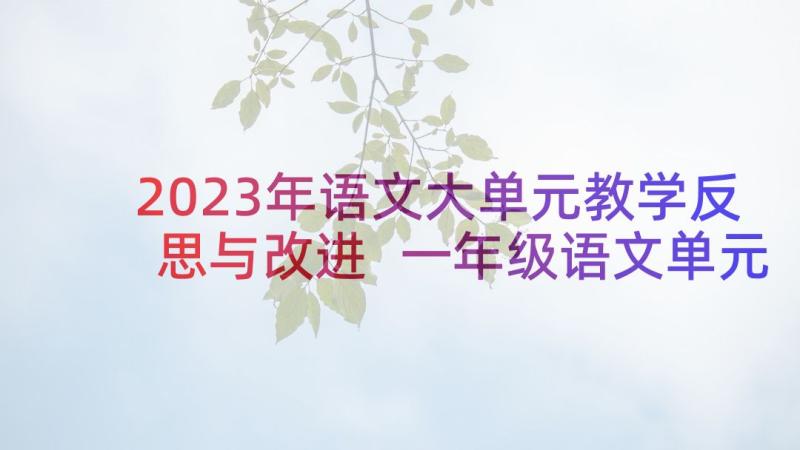 2023年语文大单元教学反思与改进 一年级语文单元教学反思(优质8篇)