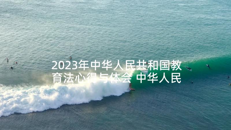 2023年中华人民共和国教育法心得与体会 中华人民共和国教育法心得体会(优质6篇)