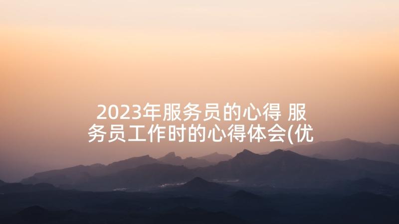 2023年服务员的心得 服务员工作时的心得体会(优秀7篇)