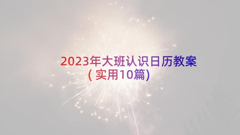 2023年大班认识日历教案(实用10篇)