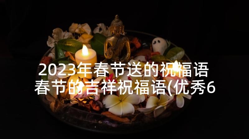 2023年春节送的祝福语 春节的吉祥祝福语(优秀6篇)