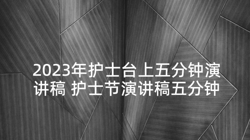 2023年护士台上五分钟演讲稿 护士节演讲稿五分钟(优质5篇)