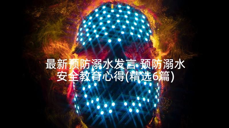 最新预防溺水发言 预防溺水安全教育心得(精选6篇)