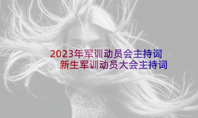 2023年军训动员会主持词 新生军训动员大会主持词(模板9篇)