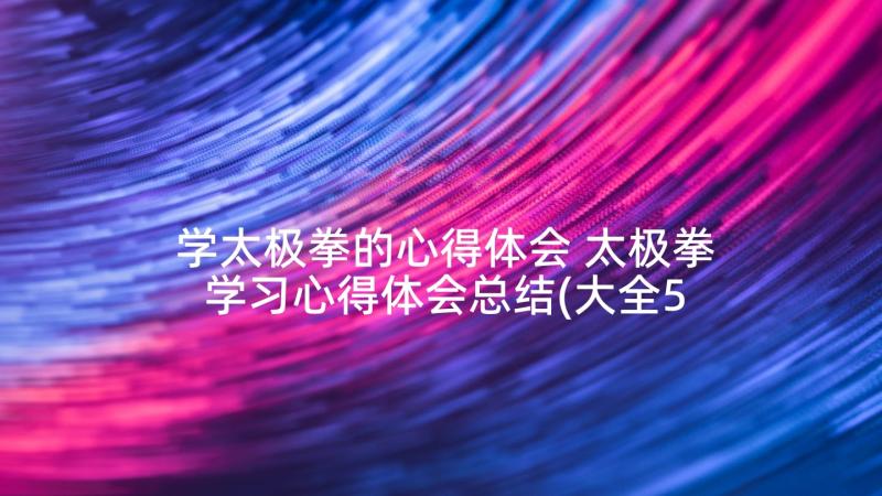 学太极拳的心得体会 太极拳学习心得体会总结(大全5篇)