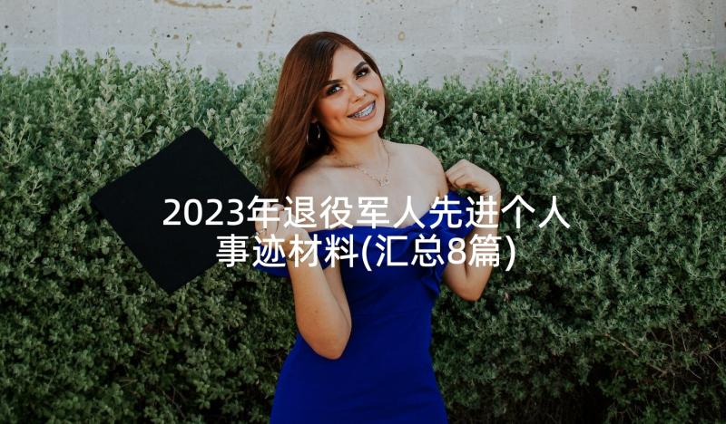 2023年退役军人先进个人事迹材料(汇总8篇)