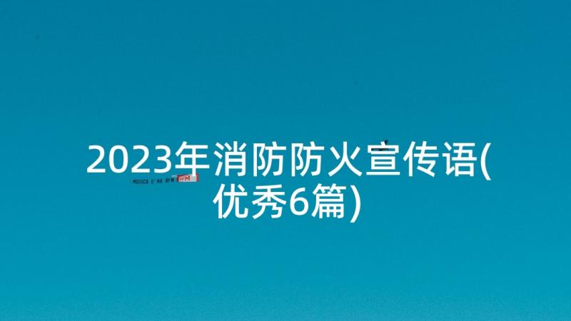 2023年消防防火宣传语(优秀6篇)