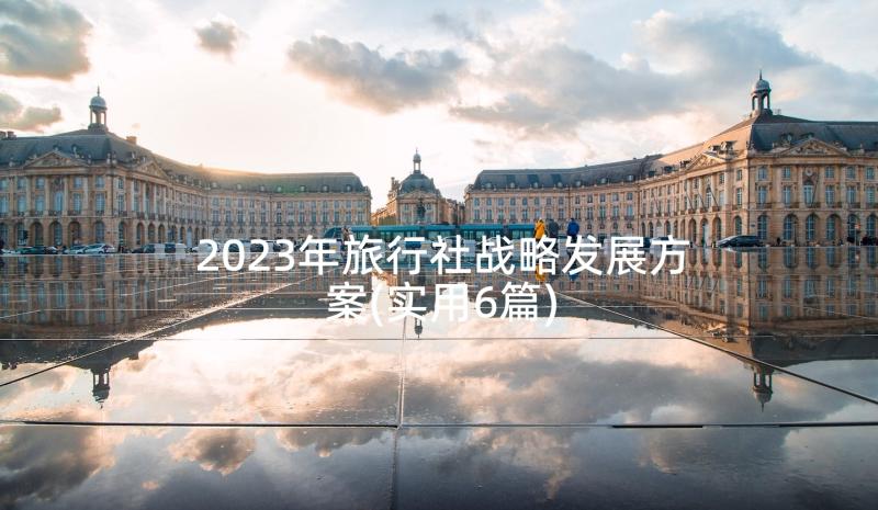 2023年旅行社战略发展方案(实用6篇)