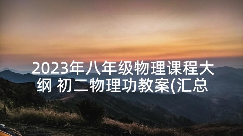 2023年八年级物理课程大纲 初二物理功教案(汇总9篇)