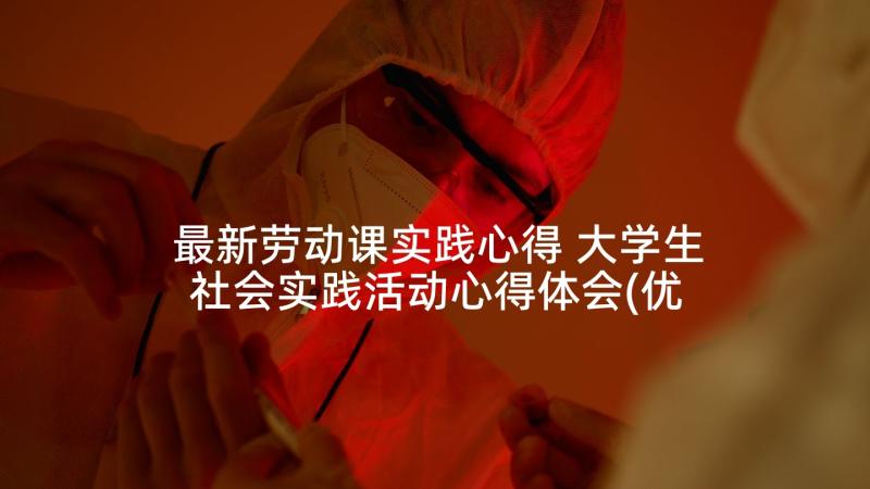 最新劳动课实践心得 大学生社会实践活动心得体会(优秀5篇)