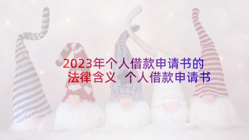 2023年个人借款申请书的法律含义 个人借款申请书(大全6篇)