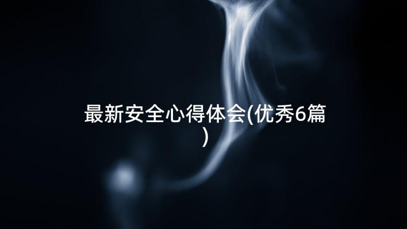 最新安全心得体会(优秀6篇)