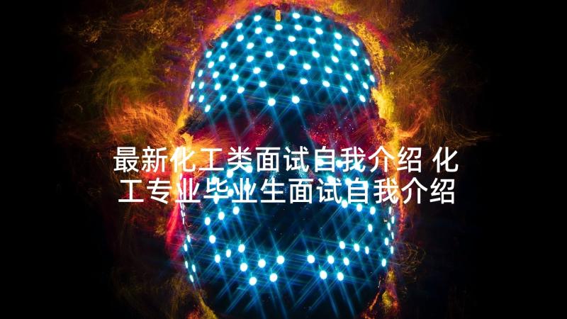 最新化工类面试自我介绍 化工专业毕业生面试自我介绍(精选5篇)