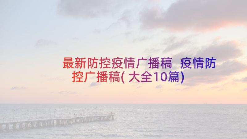 最新防控疫情广播稿 疫情防控广播稿(大全10篇)