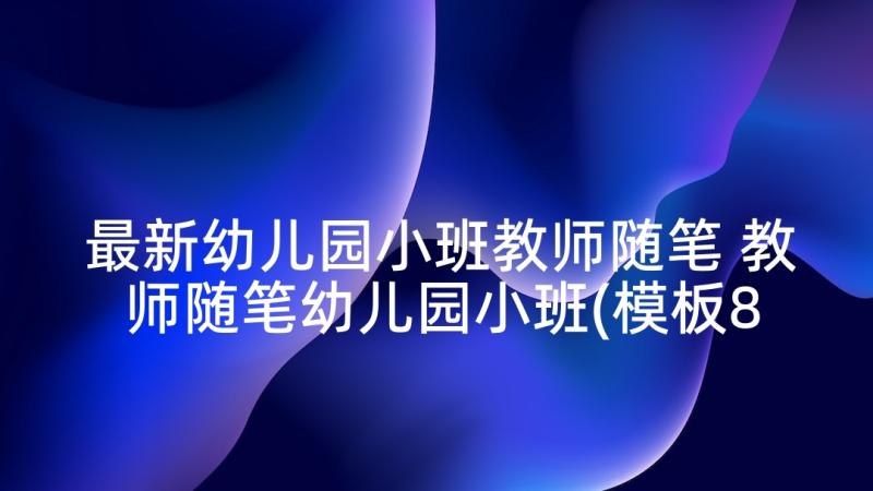 最新幼儿园小班教师随笔 教师随笔幼儿园小班(模板8篇)