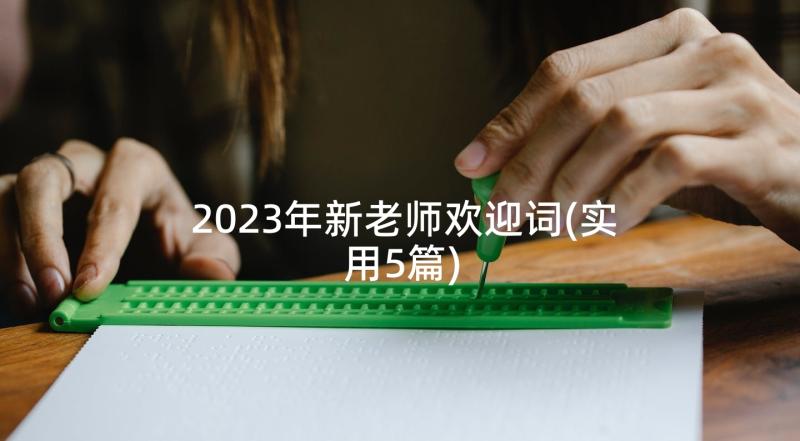 2023年新老师欢迎词(实用5篇)