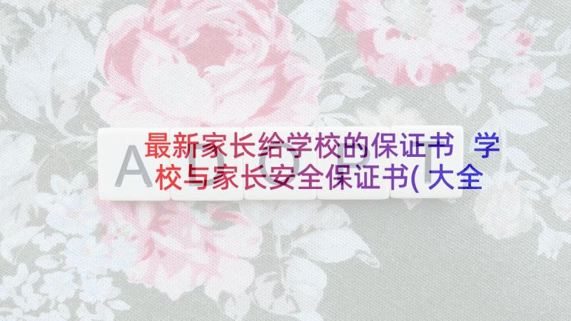 最新家长给学校的保证书 学校与家长安全保证书(大全5篇)