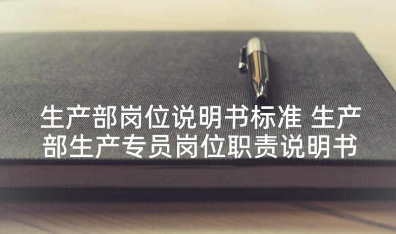 生产部岗位说明书标准 生产部生产专员岗位职责说明书(精选5篇)