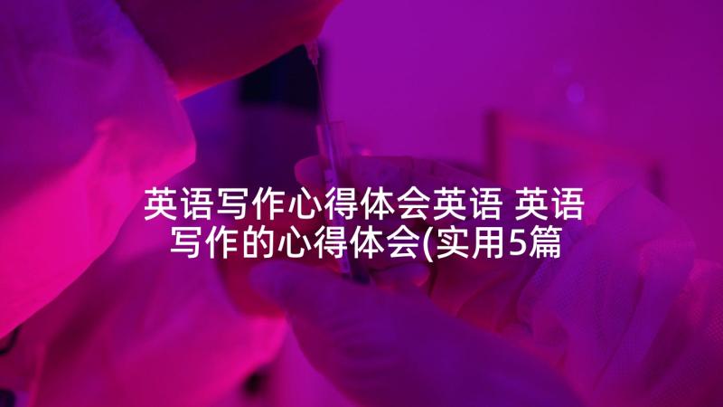 英语写作心得体会英语 英语写作的心得体会(实用5篇)