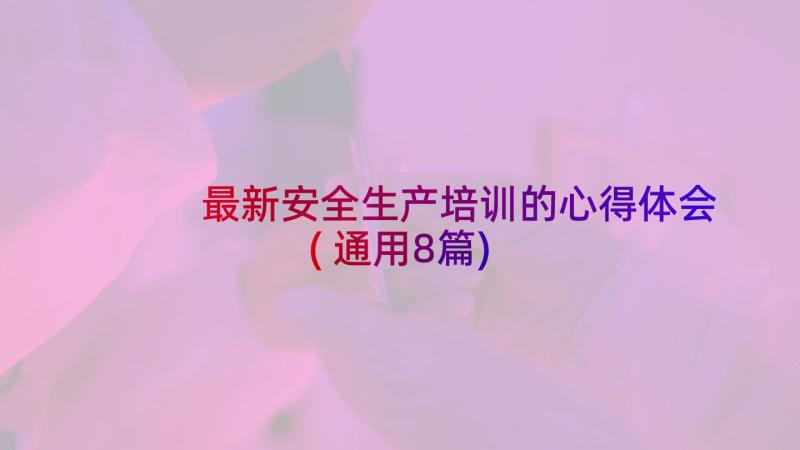 最新安全生产培训的心得体会(通用8篇)