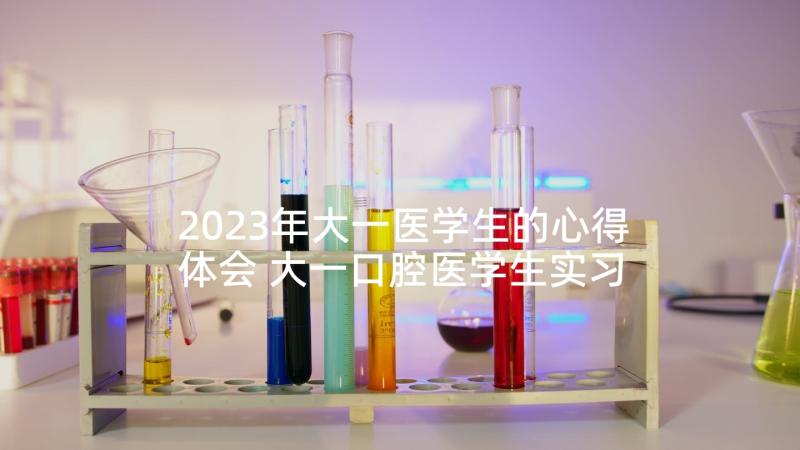 2023年大一医学生的心得体会 大一口腔医学生实习心得体会(精选5篇)