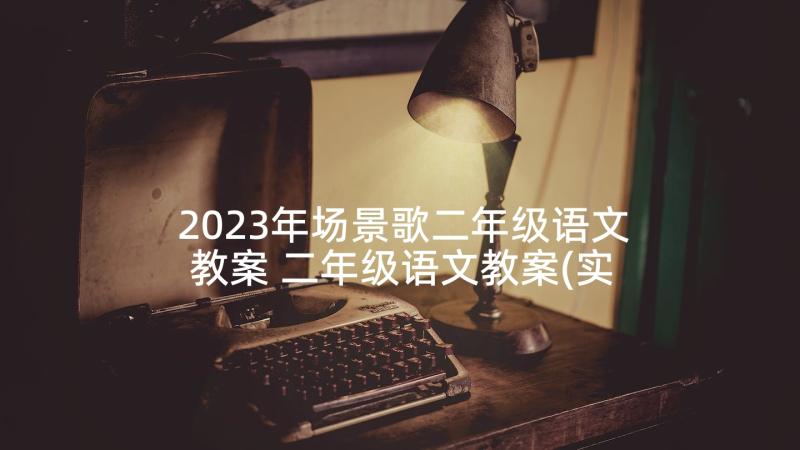 2023年场景歌二年级语文教案 二年级语文教案(实用6篇)