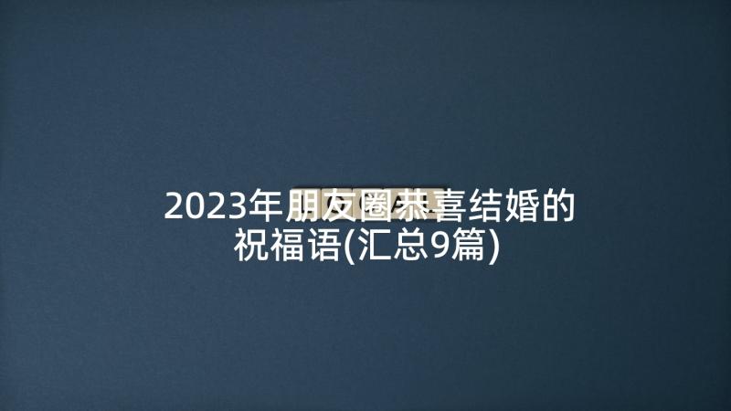 2023年朋友圈恭喜结婚的祝福语(汇总9篇)