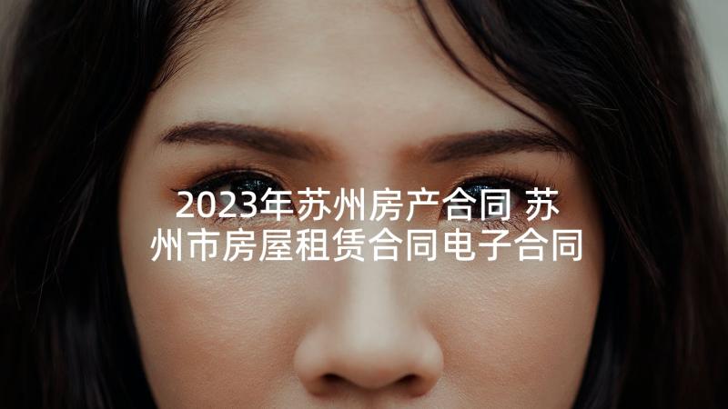 2023年苏州房产合同 苏州市房屋租赁合同电子合同(精选5篇)