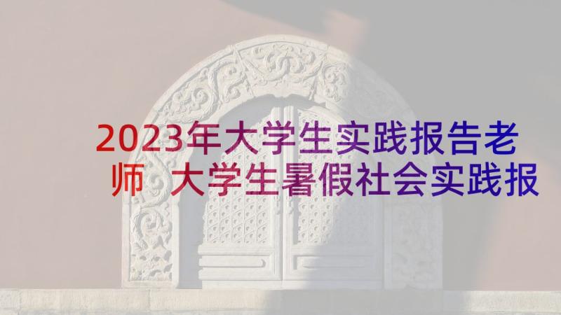 2023年大学生实践报告老师 大学生暑假社会实践报告师范(精选5篇)