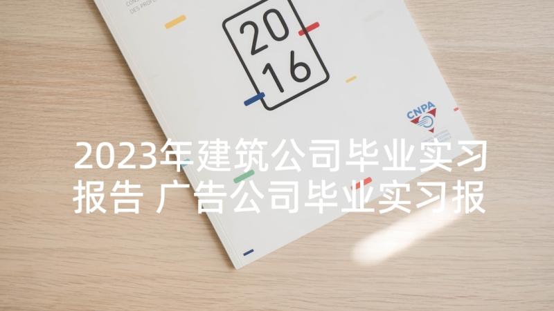 2023年建筑公司毕业实习报告 广告公司毕业实习报告(优秀9篇)