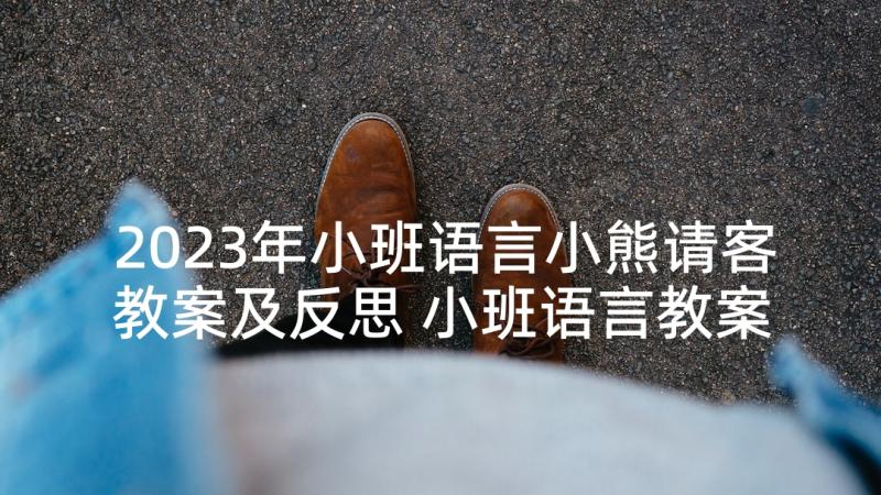 2023年小班语言小熊请客教案及反思 小班语言教案小熊请客(实用9篇)