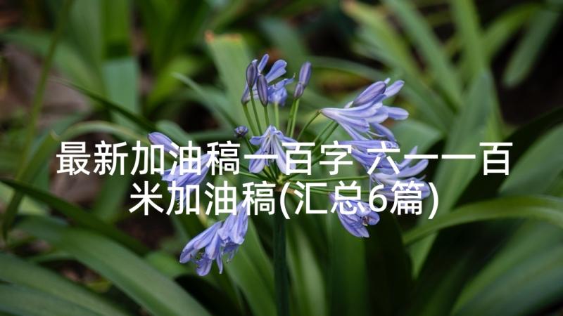 最新加油稿一百字 六一一百米加油稿(汇总6篇)