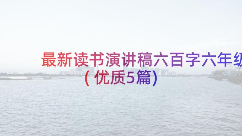 最新读书演讲稿六百字六年级(优质5篇)