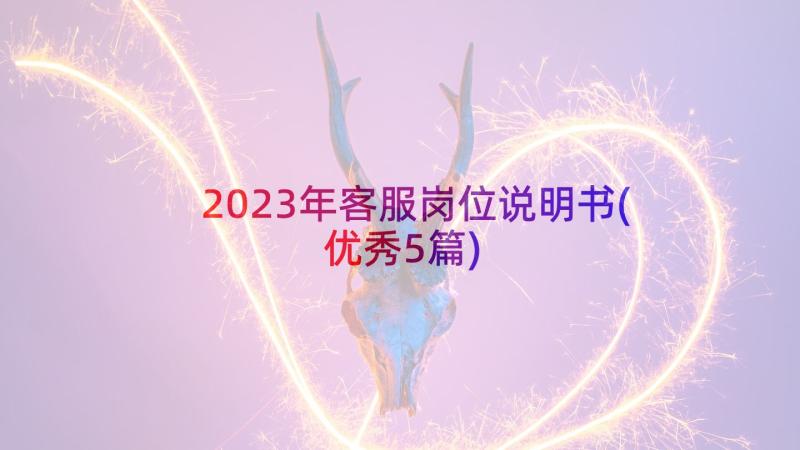 2023年客服岗位说明书(优秀5篇)