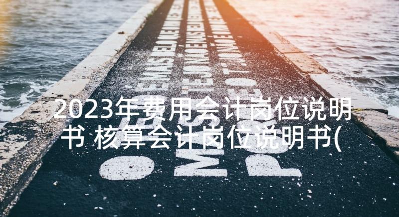 2023年费用会计岗位说明书 核算会计岗位说明书(优秀5篇)