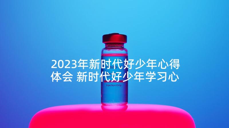 2023年新时代好少年心得体会 新时代好少年学习心得体会(大全5篇)