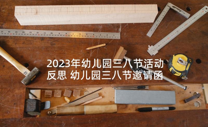 2023年幼儿园三八节活动反思 幼儿园三八节邀请函(大全5篇)