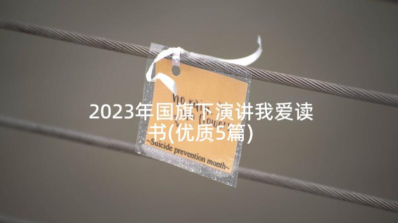 2023年国旗下演讲我爱读书(优质5篇)