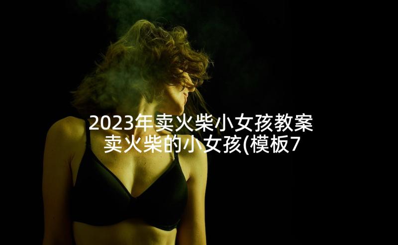 2023年卖火柴小女孩教案 卖火柴的小女孩(模板7篇)