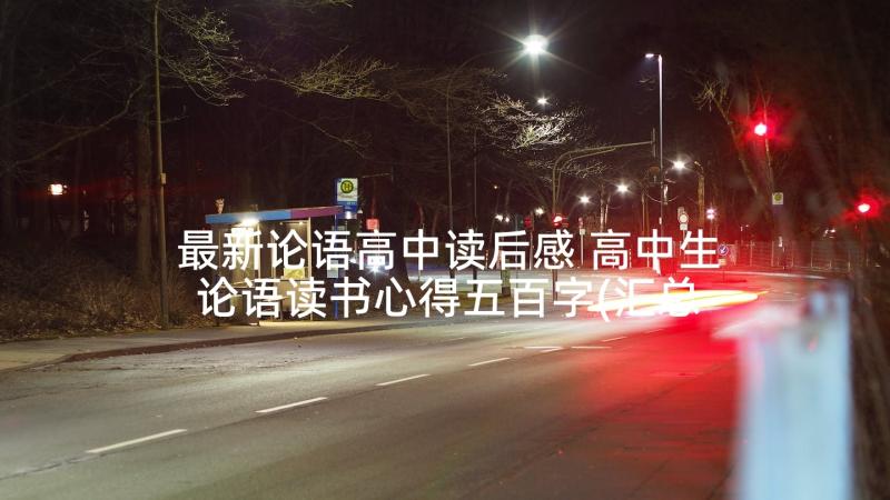 最新论语高中读后感 高中生论语读书心得五百字(汇总5篇)