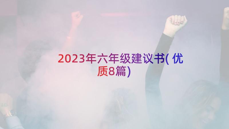 2023年六年级建议书(优质8篇)