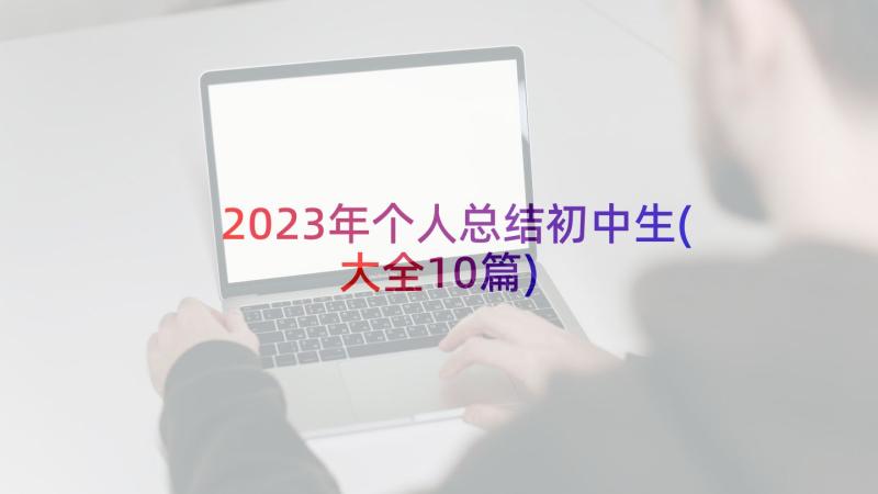 2023年个人总结初中生(大全10篇)