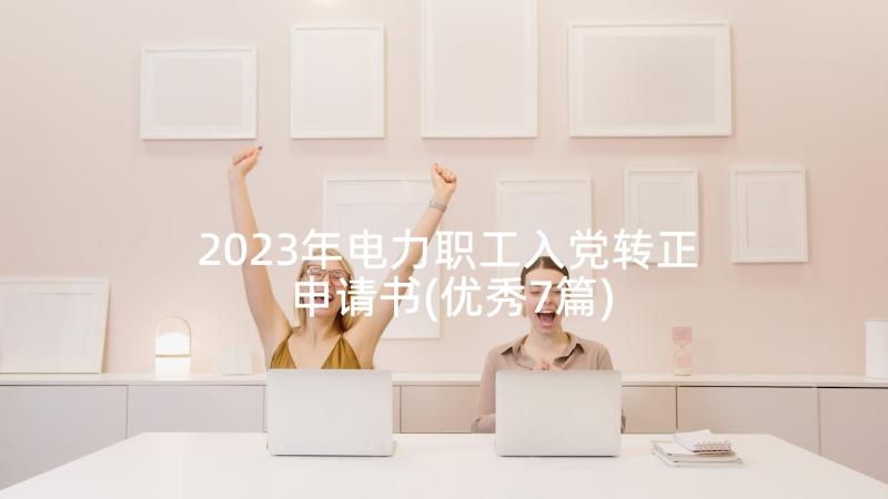 2023年电力职工入党转正申请书(优秀7篇)