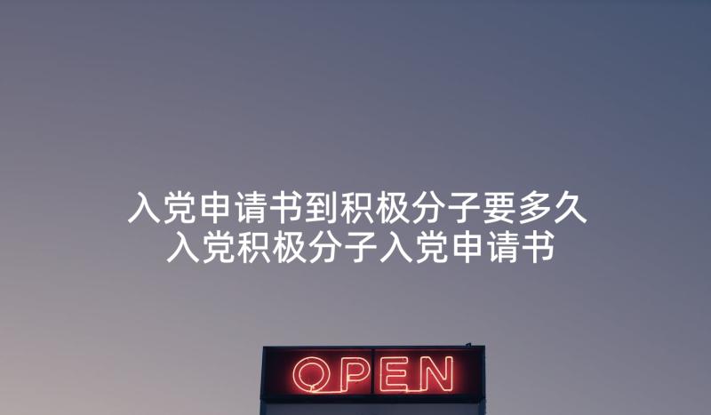 入党申请书到积极分子要多久 入党积极分子入党申请书(模板6篇)