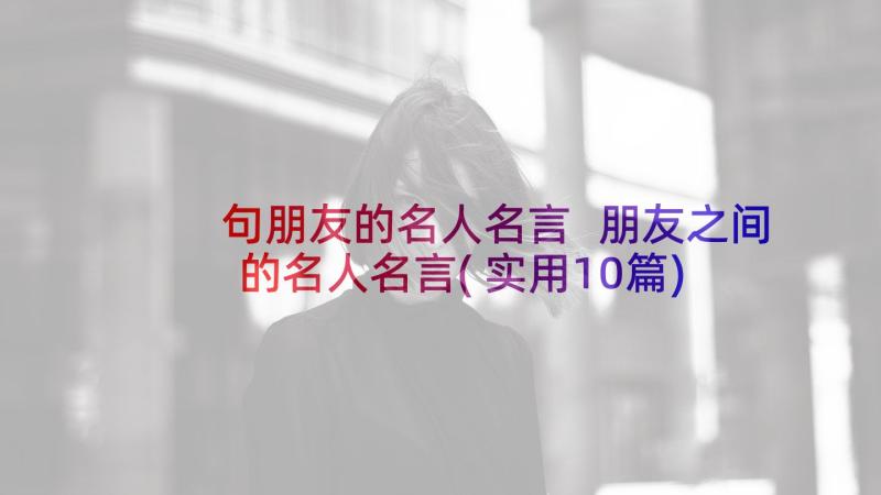 句朋友的名人名言 朋友之间的名人名言(实用10篇)