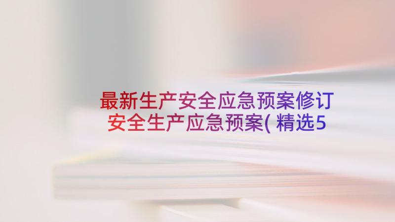 最新生产安全应急预案修订 安全生产应急预案(精选5篇)