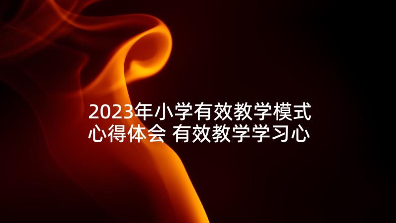 2023年小学有效教学模式心得体会 有效教学学习心得体会(汇总10篇)