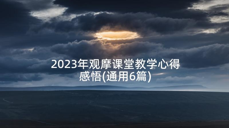 2023年观摩课堂教学心得感悟(通用6篇)