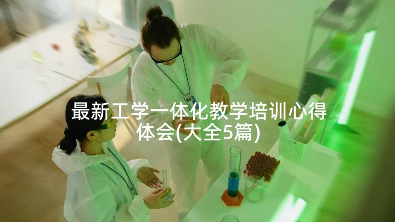 最新工学一体化教学培训心得体会(大全5篇)